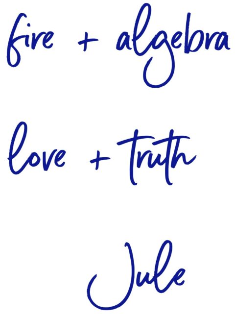 fire + algebra, love + truth, Jule