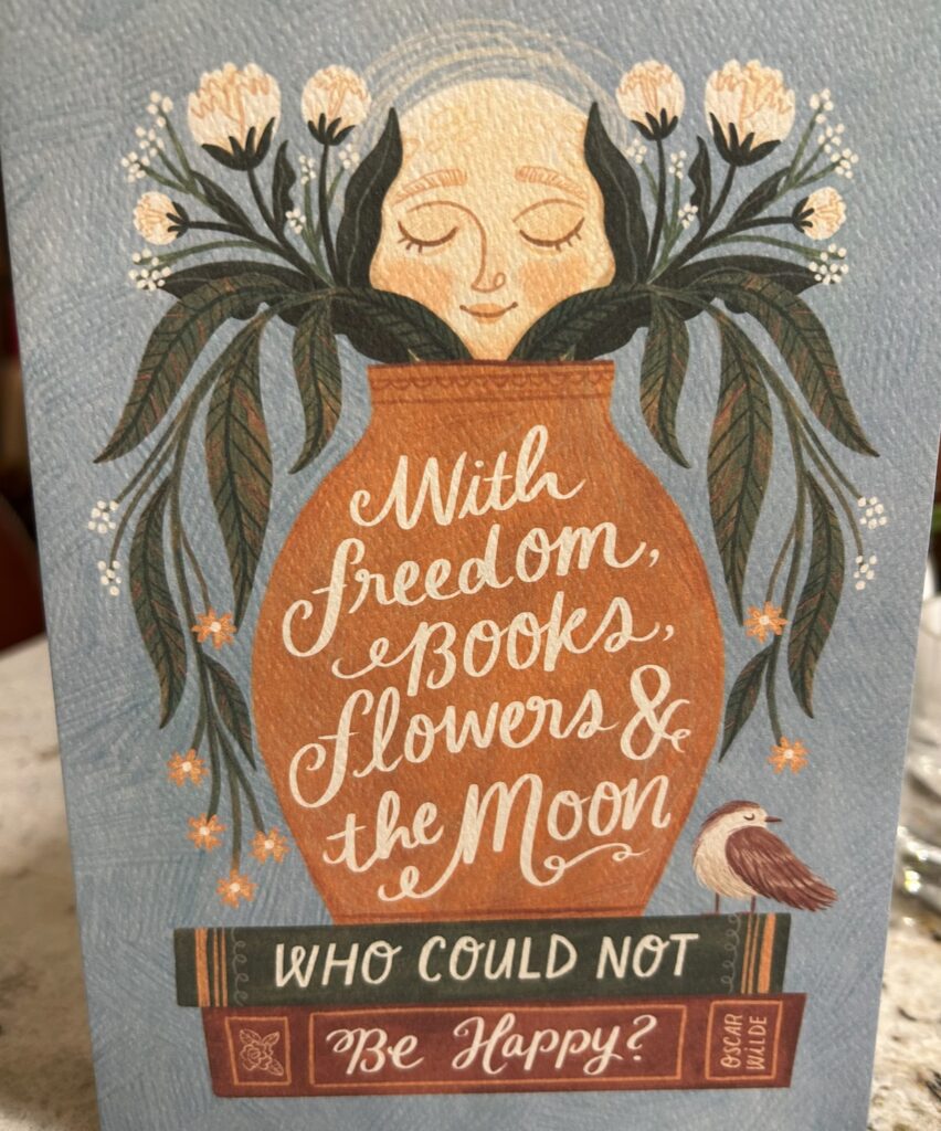 With freedom, books, flowers & the moon, who could not be happy? - Oscar Wilde
